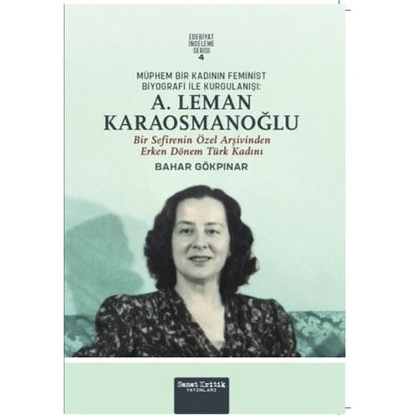 Müphem Bir Kadının Feminist Biyografi İle Kurgulanışı: A. Leman Karaosmanoğlu | Sanat Kritik Yayınları (İnce Kapak)