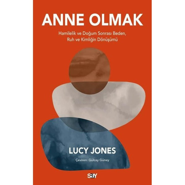 Anne Olmak - Hamilelik ve Doğum Sonrası Beden Ruh ve Kimliğin Dönüşümü | Say Yayınları (İnce Kapak)