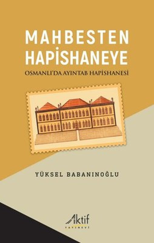 Mahbesten Hapishaneye - Osmanlı'da Ayıntab Hapishanesi | Aktif Yayınları