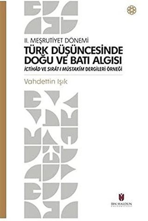 Türk Düşüncesinde Doğu ve Batı Algısı - 2. Meşrutiyet Dönemi | İbn Haldun Üniversitesi Yayınları (Ciltsiz)
