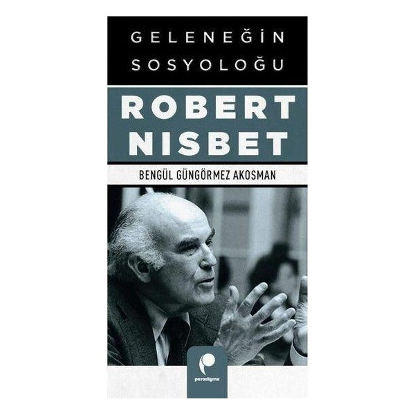 Geleneğin Sosyoloğu Robert Nisbet | Paradigma Yayınları (İnce Kapak)