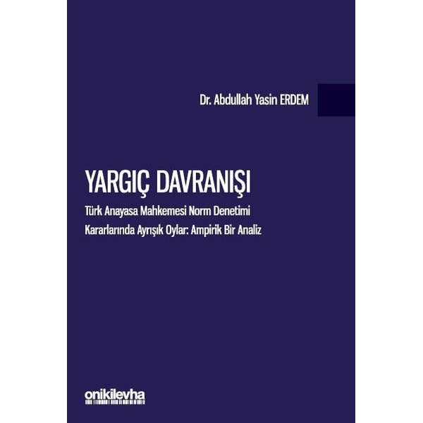 Yargıç Davranışı - Türk Anayasa Mahkemesi Norm Denetimi Kararlarında Ayrışık Oylar: Ampirik Bir Analiz