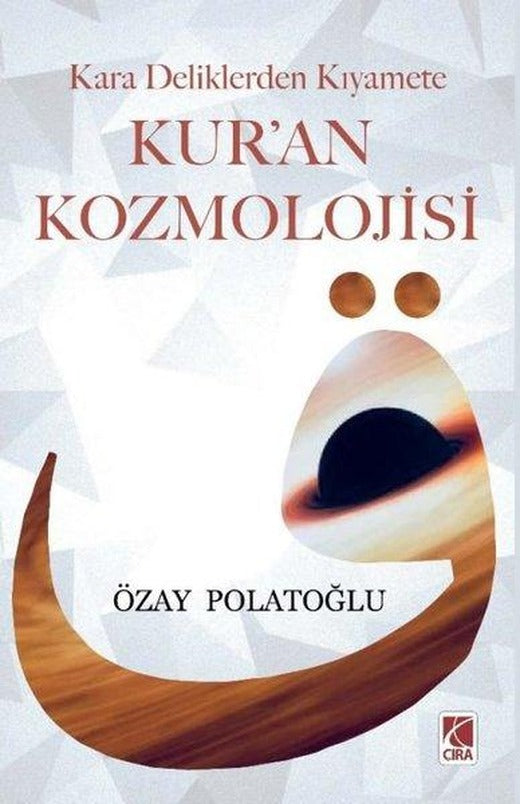 Kara Deliklerden Kıyamete Kur'an Kozmolojisi | Çıra Yayınları (İnce Kapak)