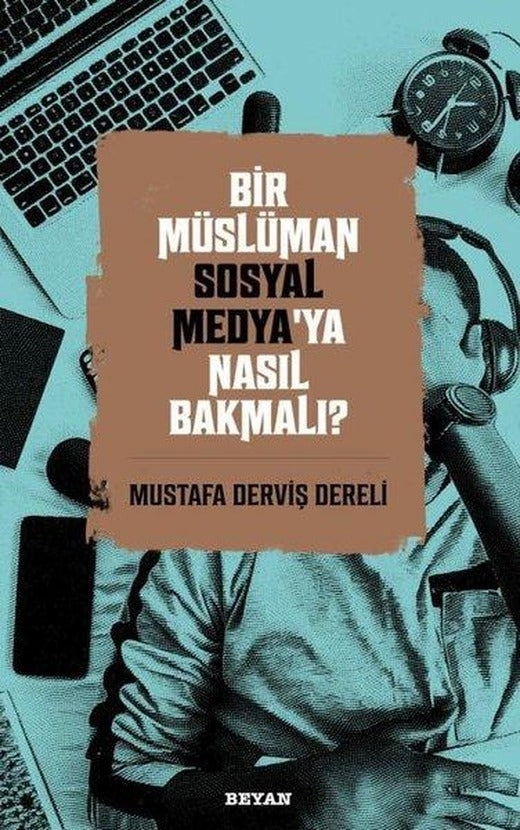 Bir Müslüman Sosyal Medya'ya Nasıl Bakmalı? | Beyan Yayınları (İnce Kapak)