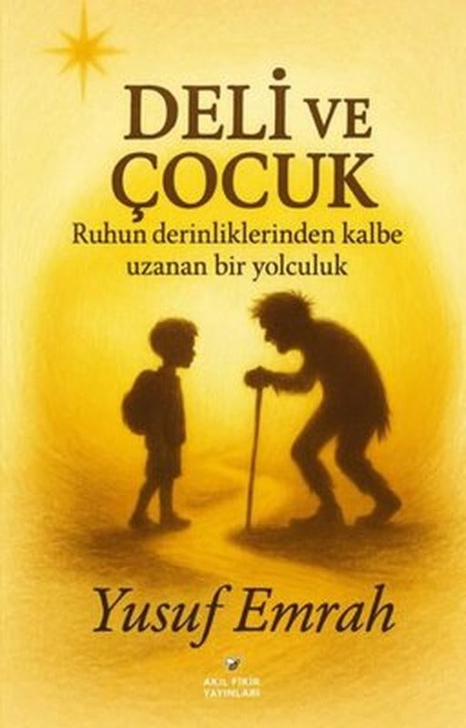 Deli ve Çocuk - Ruhun Derinliklerinden Kalbe Uzanan Bir Yolculuk |Akıl Fikir Yayınları (İnce Kapak)