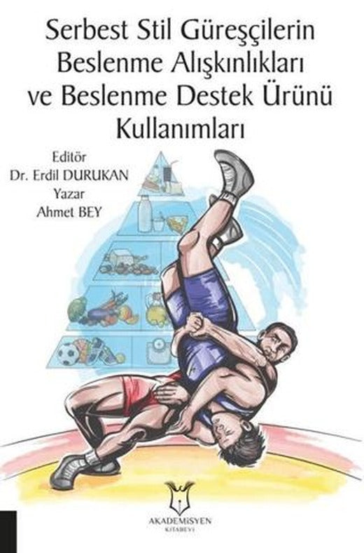 Serbest Stil Güreşçilerin Beslenme Alışkınlıkları ve Beslenme Destek Ürünü Kullanımları | Akademisyen Kitabevi (Ciltsiz)