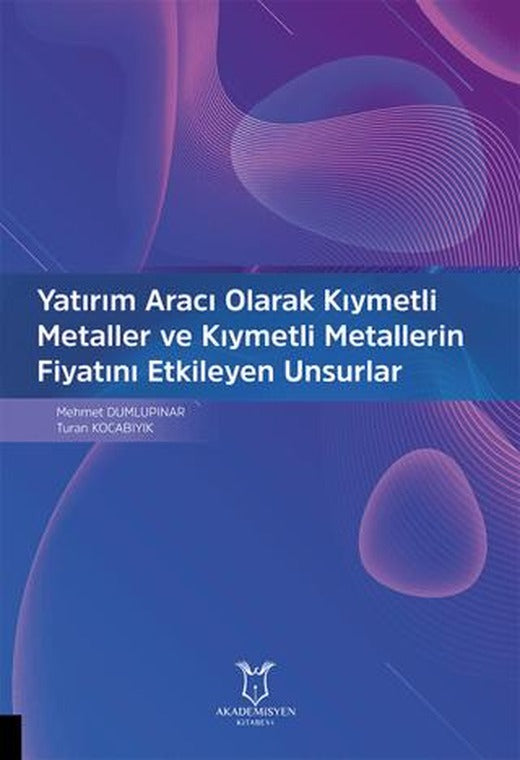 Yatırım Aracı Olarak Kıymetli Metaller ve Kıymetli Metallerin Fiyatını Etkileyen Unsurlar | Akademisyen Kitabevi (Ciltsiz)