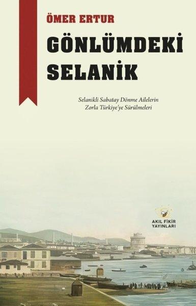 Gönlümdeki Selanik - Selanikli Sabatay Dönme Ailelerin Zorla Türkiye'ye Sürülmeleri | Akıl Fikir Yayınları (İnce Kapak) - Resim 1
