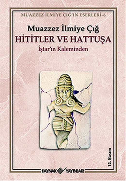Hititler ve Hattuşa İştar'ın Kaleminden | Kaynak Yayınları - Muazzez İlmiye Çığ Kitapları Dizisi
