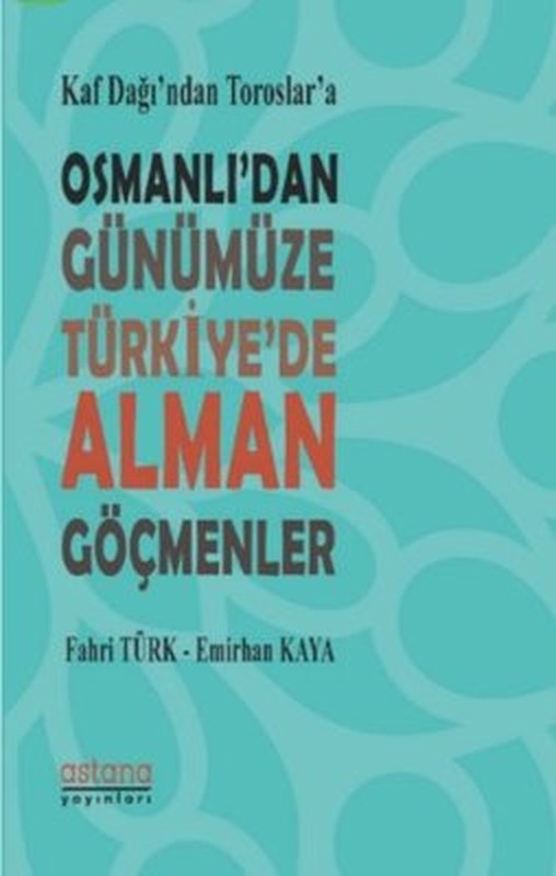 Kaf Dağı'ndan Toroslar'a Osmanlı'dan Günümüze Türkiye'de Alman Göçmenler | Astana Yayınları