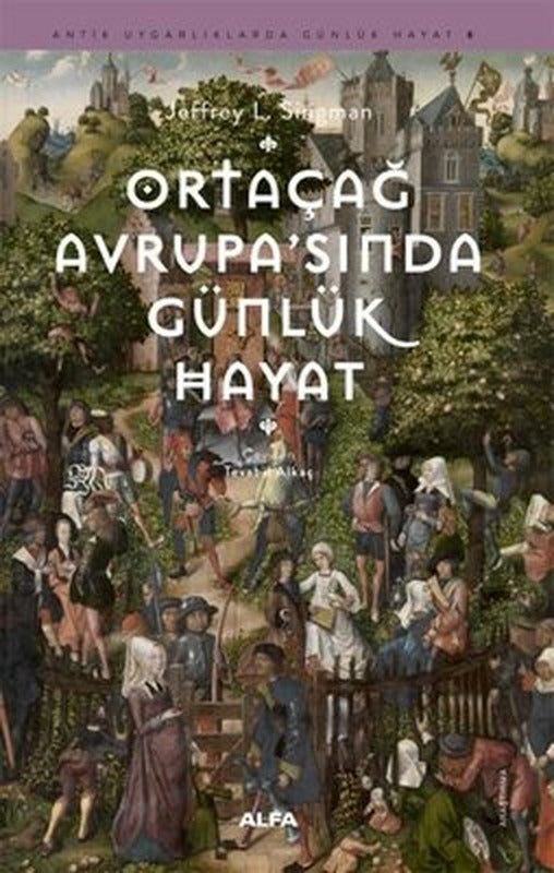 Ortaçağ Avrupa'sında Günlük Hayat - Antkik Uygarlıklarda Günlük Hayat 8 | Alfa Yayıncılık (İnce Kapak)