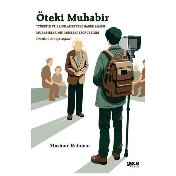 Öteki Muhabir - Türkiye ve Bangladeş'teki Haber Ajansı Muhabirlerinin Mesleki Tecrübeleri Üzerine Bi | Gece Kitaplığı (İnce Kapak)