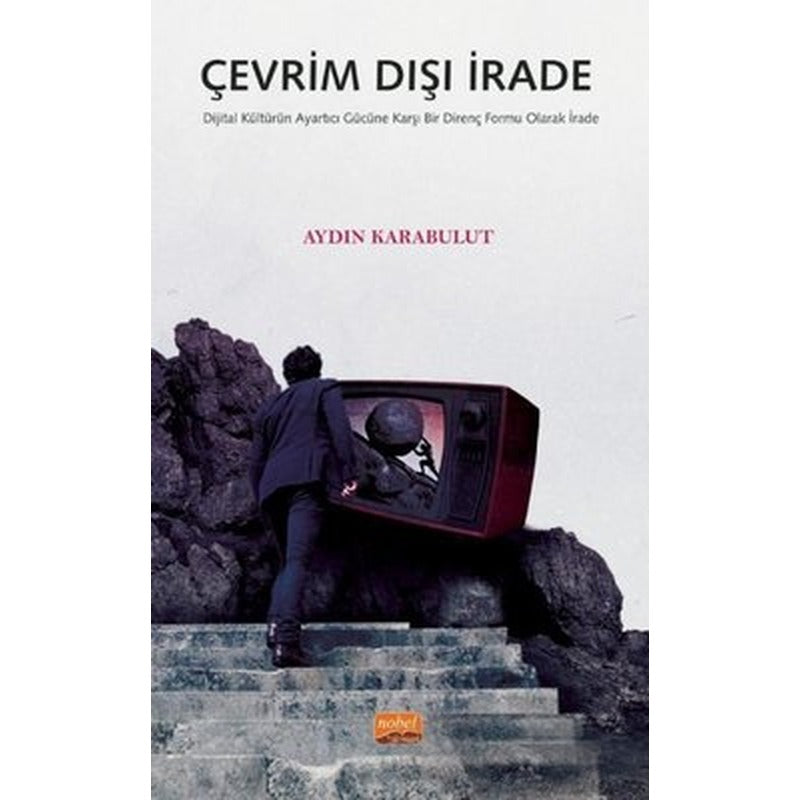 Çevrim Dışı İrade: Dijital Kültürün Ayartıcı Gücüne Karşı Bir Direnç Formu Olarak İrade | Nobel Bilimsel Eserler