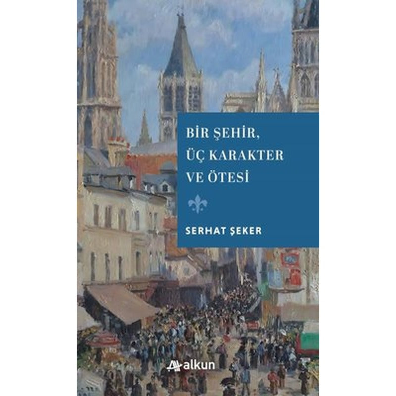 Bir Şehir Üç Karakter ve Ötesi | Alkun (İnce Kapak)