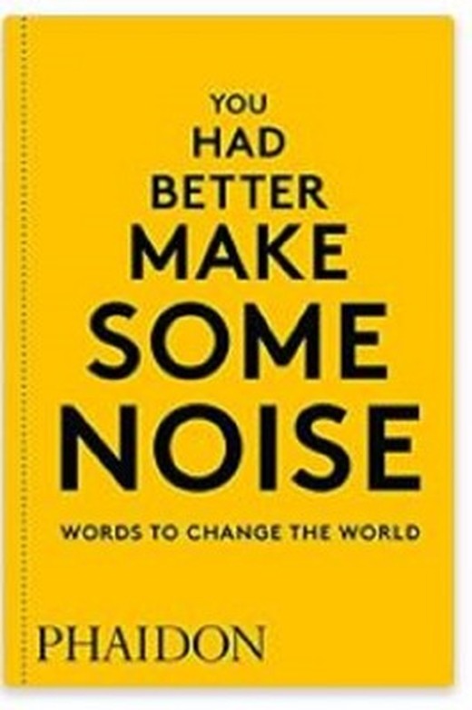 You Had Better Make Some Noise: Words to Change the World | Phaidon