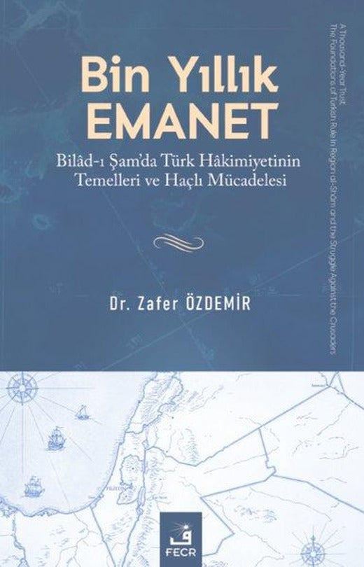 Bin Yıllık Emanet: Bilad-ı Şam'da Türk Hakimiyetinin Temelleri ve Haçlı Mücadelesi | Fecr Yayınları (İnce Kapak)