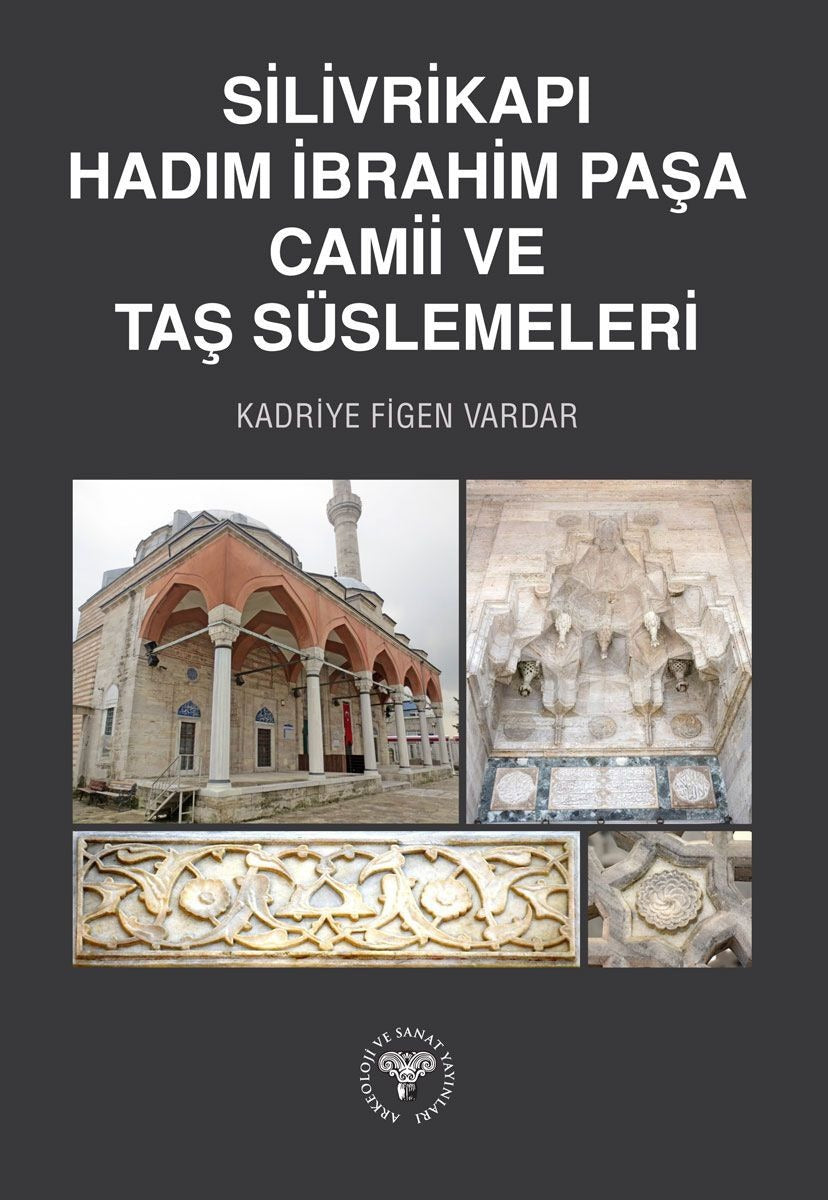 Silivrikapı Hadım İbrahim Paşa Camii ve Taş Süslemeleri | Arkeoloji ve Sanat Yayınları (Ciltsiz)