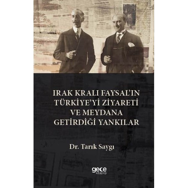 Irak Kralı Faysal'ın Türkiye'yi Ziyareti ve Meydana Getirdiği Yankılar | Gece Kitaplığı (İnce Kapak)