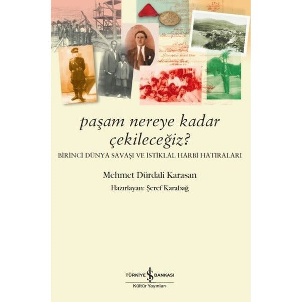 Paşam Nereye Kadar Çekileceğiz?-Birinci Dünya Sabaşı ve İstiklal Harbi Hatıraları | İş Bankası Kültür Yayınları (İnce Kapak)