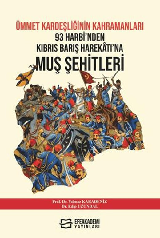 Ümmet Kardeşliğinin Kahramanları: 93 Harbi'nden Kıbrıs Barış Harekatı’na Muş Şehitleri (1877–1974) | Efe Akademi Yayınları (Ciltsiz)