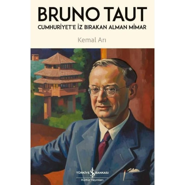Bruno Taut: Cumhuriyet'e İz Bırakan Alman Mimar | İş Bankası Kültür Yayınları (İnce Kapak)