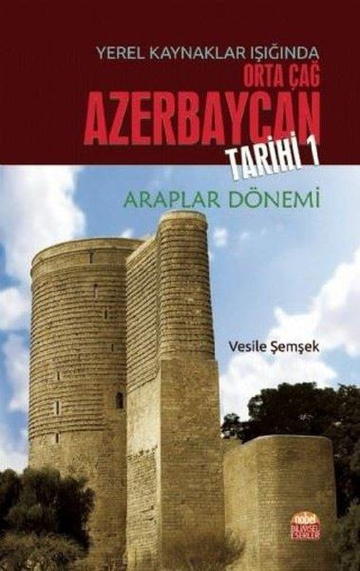 Yerel Kaynaklar Işığında Orta Çağ Azerbaycan Tarihi 1-Araplar Dönemi | Nobel Bilimsel Eserler (İnce Kapak)