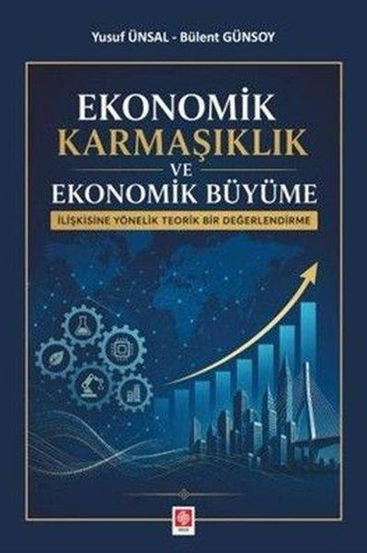 Ekonomik Karmaşıklık ve Ekonomik Büyüme İlişkisine Yönelik Teorik Bir Değerlendirme | Ekin Basım Yayın (İnce Kapak)