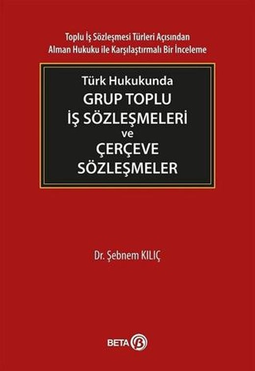 Türk Hukukunda Grup Toplu İş Sözleşmeleri ve Çerçeve Sözleşmeler | Beta Yayınevi (Ciltsiz)