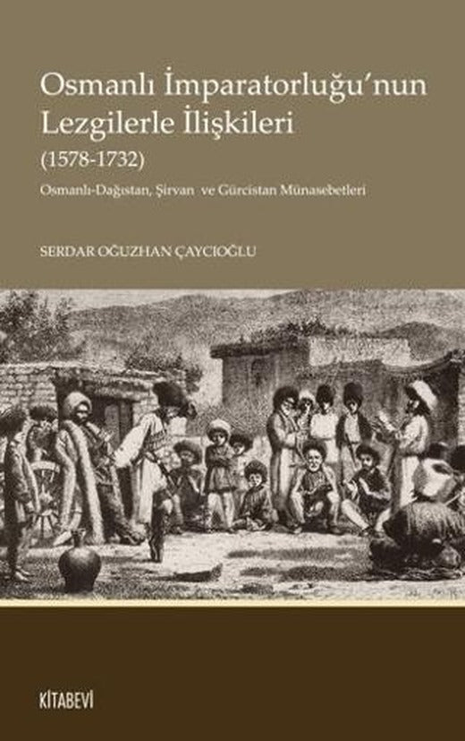 Osmanlı İmparatorluğu’nun Lezgilerle İlişkileri (1578-1732) | Kitabevi Yayınları (Ciltsiz)