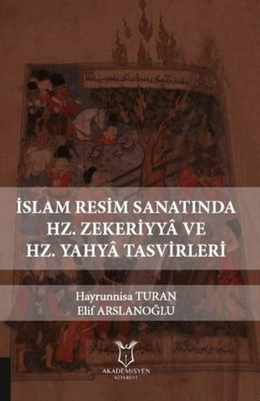 İslam Resim Sanatında Hz. Zekeriyya ve Hz. Yahya Tasvirleri | Akademisyen Kitabevi (Ciltsiz)