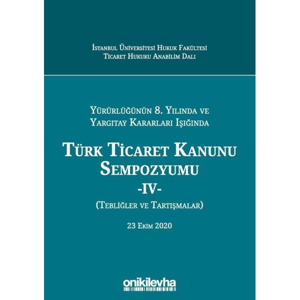 Yürürlüğünün 8. Yılında ve Yargıtay Kararları Işığında Türk Ticaret Kanunu Sempozyumu - 4 - (Tebliğler ve Tartışmalar) 23 Ekim 2020 | On İki Levha Yayınları (Ciltli)