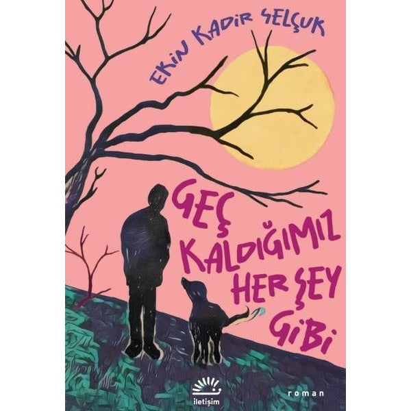 Geç Kaldığımız Her Şey Gibi | İletişim Yayınları (İnce Kapak)