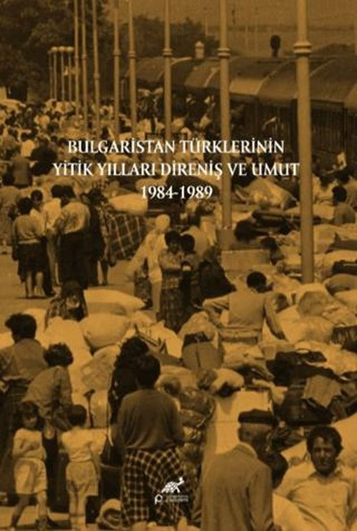 Bulgaristan Türklerinin Yitik Yılları Direniş ve Umut 1984-1989 | Paradigma Akademi Yayınları (Ciltsiz)