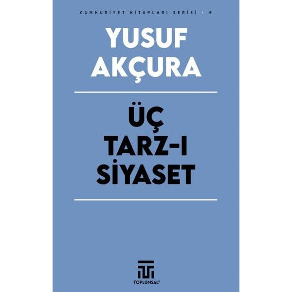 Üç Tarz-ı Siyaset - Cumhuriyet Kitapları Serisi 6 | Toplumsal Kitap (İnce Kapak)
