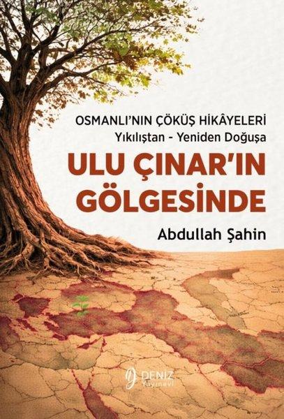 Ulu Çınar'ın Gölgesinde: Osmanlı'nın Çöküş Hikayeleri - Yıkılıştan - Yeniden Doğuşa | Deniz Yayınevi (İnce Kapak) - Resim 1