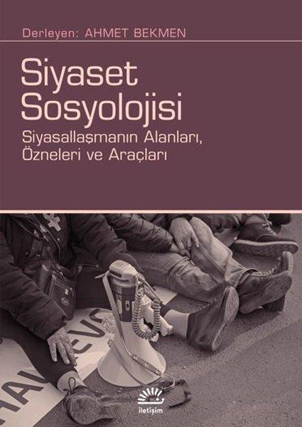 Siyaset Sosyolojisi: Siyasallaşmanın Alanları Özneleri ve Araçları | İletişim Yayınları (İnce Kapak) - Resim 1
