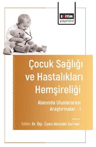 Çocuk Sağlığı ve Hastalıkları Hemşireliği Alanında Uluslararası Araştırmalar – I | Eğitim Yayınevi - Bilimsel Eserler (Ciltsiz) - Resim 1