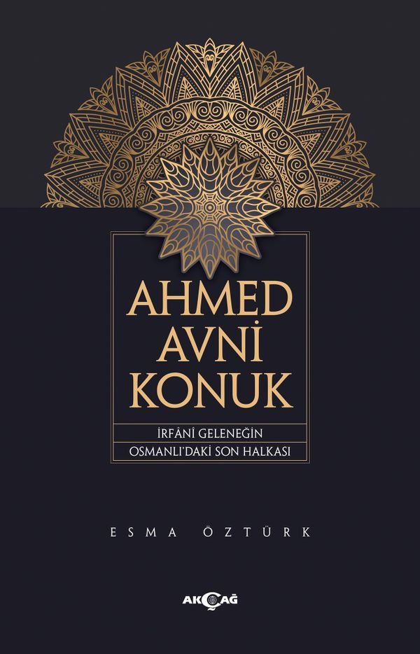 Ahmed Avni Konuk İrfani Geleneğin Osmanlı’daki Son Halkası | Akçağ Yayınları (Ciltsiz)