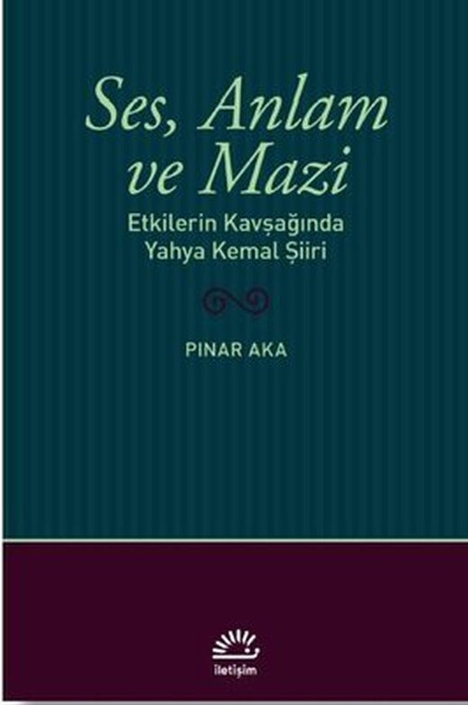 Ses Anlam ve Mazi - Etkilerin Kavşağında Yahya Kemal Şiiri | İletişim Yayınları
