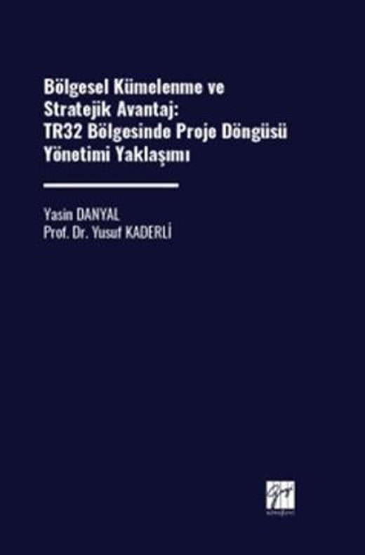 Bölgesel Kümelenme ve Stratejik Avantaj: TR32 Bölgesinde Proje Döngüsü Yönetimi Yaklaşımı | Gazi Kitabevi (Ciltsiz)