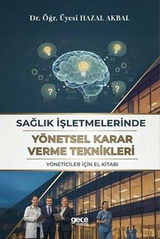 Sağlık İşletmelerinde Yönetsel Karar Verme Teknikleri - Yöneticiler İçin El Kitabı | Gece Kitaplığı (İnce Kapak)