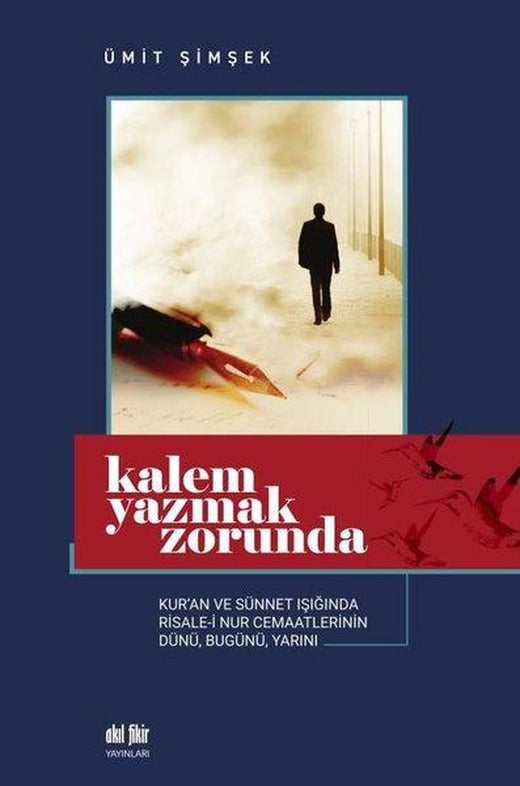 Kalem Yazmak Zorunda - Kur'an ve Sünnet Işığında Risale-i Nur Cemaatlerinin Dünü Bugünü Yarını | Akıl Fikir Yayınları (İnce Kapak)