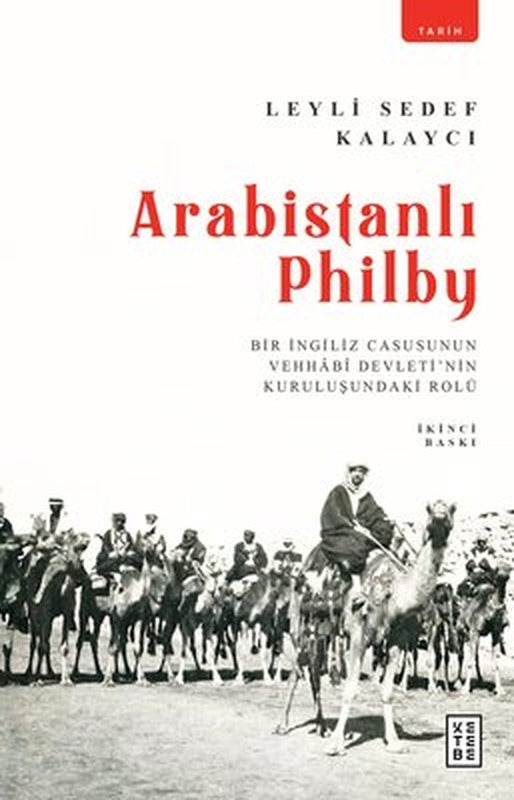 Arabistanlı Philby - Bir İngiliz Casusunun Vehhabi Devletinin Kuruluşundaki Rolü | Ketebe Yayınları
