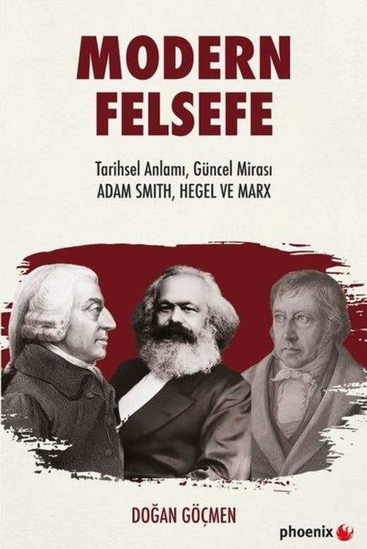 Modern Felsefe: Tarihsel Anlamı Güncel Mirası - Adam Smith Hegel ve Marx | Phoenix (İnce Kapak)