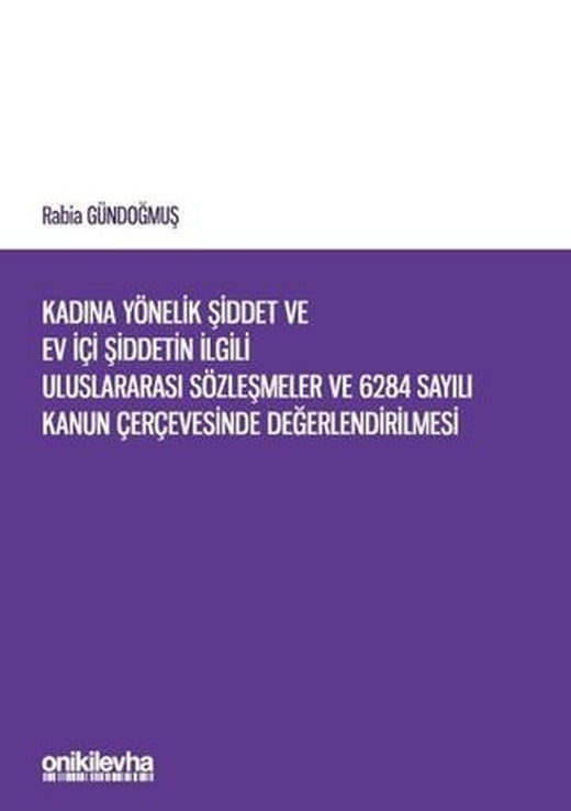 Kadına Yönelik Şiddet ve Ev İçi Şiddetin İlgili Uluslararası Sözleşmeler ve 6284 Sayılı Kanun Çerçevesinde Değerlendirilmesi | On İki Levha Yayınları (Ciltsiz)