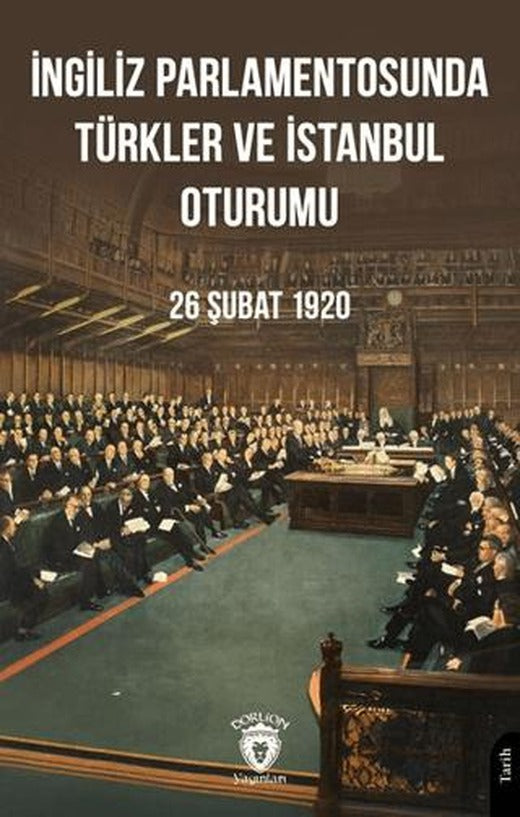 İngiliz Parlamentosunda Türkler Ve İstanbul Oturumu 26 Şubat 1920 | Dorlion Yayınları (Ciltsiz)
