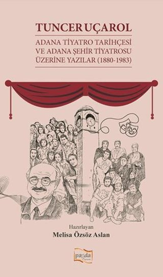 Tuncer Uçarol Adana Tiyatro Tarihçesi ve Adana Şehir Tiyatrosu Üzerine Yazılar (1880-1983)