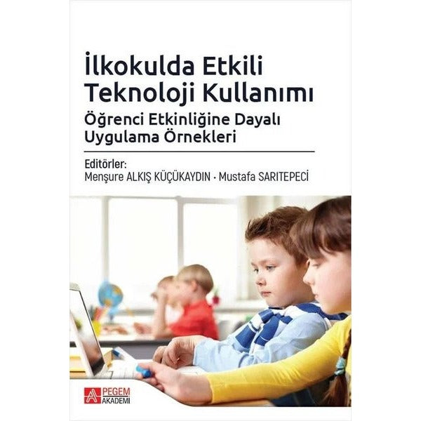 İlkokulda Etkili Teknoloji Kullanımı: Öğrenci Etkinliğine Dayalı Uygulama Örnekleri | Pegem Akademi Yayıncılık (İnce Kapak)