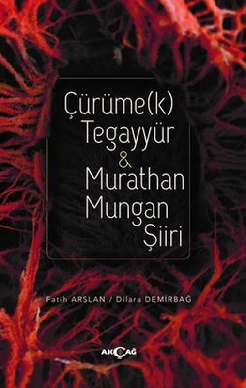 Çürümek Tegayyür ve Murathan Mungan Şiiri | Akçağ Yayınları