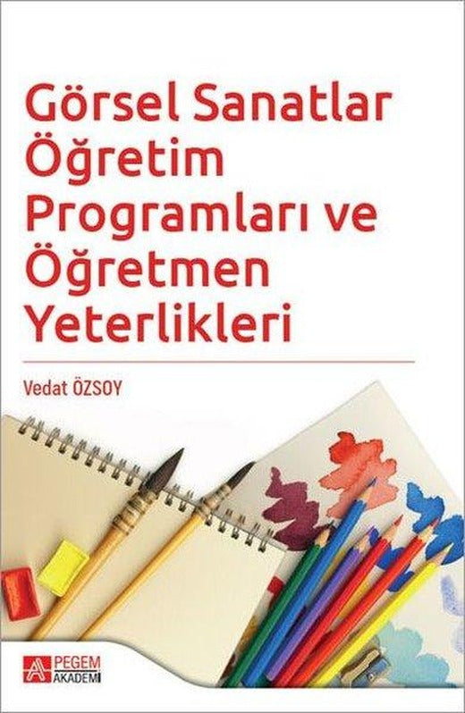 Görsel Sanatlar Öğretim Programları ve Öğretmen Yeterlikleri | Pegem Akademi Yayıncılık (İnce Kapak)